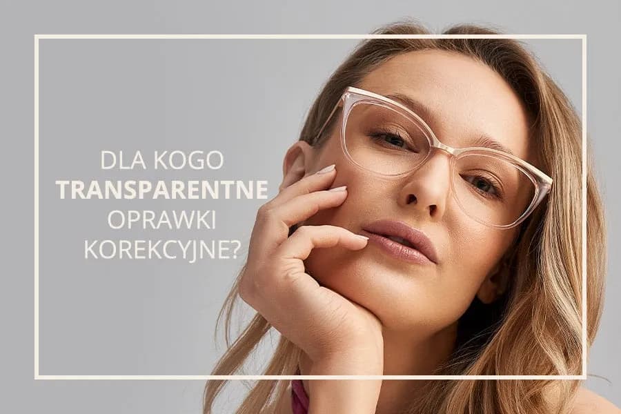 Przezroczyste oprawki – dla kogo są idealnym wyborem w modzie?